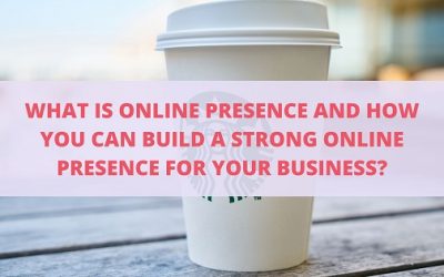 What Is Online Presence And How You Can Build A Strong Online Presence For Your Business 400x250